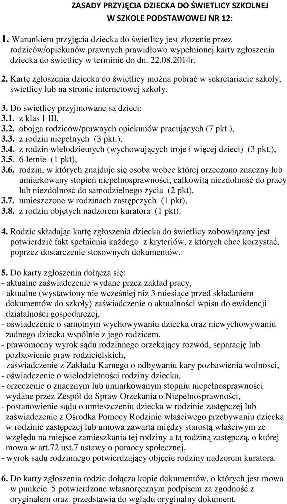 .08.2014r. 2. Kartę zgłoszenia dziecka do świetlicy można pobrać w sekretariacie szkoły, świetlicy lub na stronie internetowej szkoły. 3. Do świetlicy przyjmowane są dzieci: 3.1. z klas I-III, 3.2. obojga rodziców/prawnych opiekunów pracujących (7 pkt.