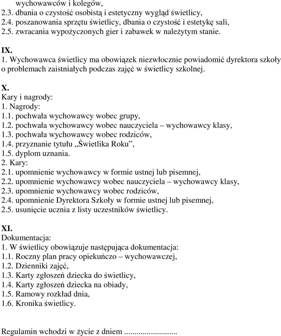 Wychowawca świetlicy ma obowiązek niezwłocznie powiadomić dyrektora szkoły o problemach zaistniałych podczas zajęć w świetlicy szkolnej. X. Kary i nagrody: 1. Nagrody: 1.1. pochwała wychowawcy wobec grupy, 1.