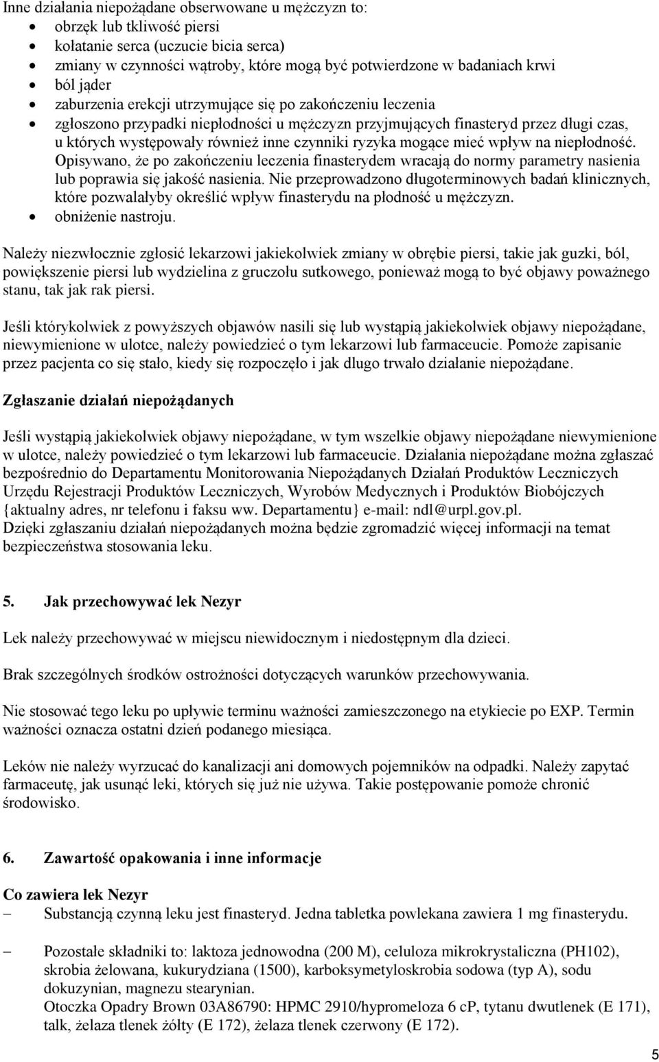 ryzyka mogące mieć wpływ na niepłodność. Opisywano, że po zakończeniu leczenia finasterydem wracają do normy parametry nasienia lub poprawia się jakość nasienia.