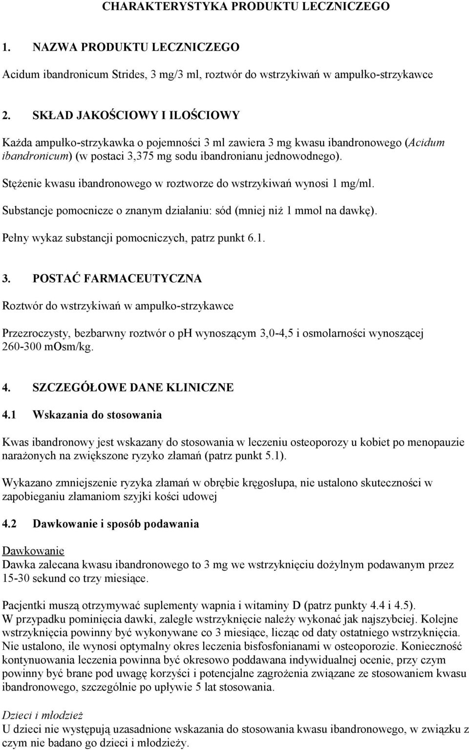 Stężenie kwasu ibandronowego w roztworze do wstrzykiwań wynosi 1 mg/ml. Substancje pomocnicze o znanym działaniu: sód (mniej niż 1 mmol na dawkę). Pełny wykaz substancji pomocniczych, patrz punkt 6.1. 3.