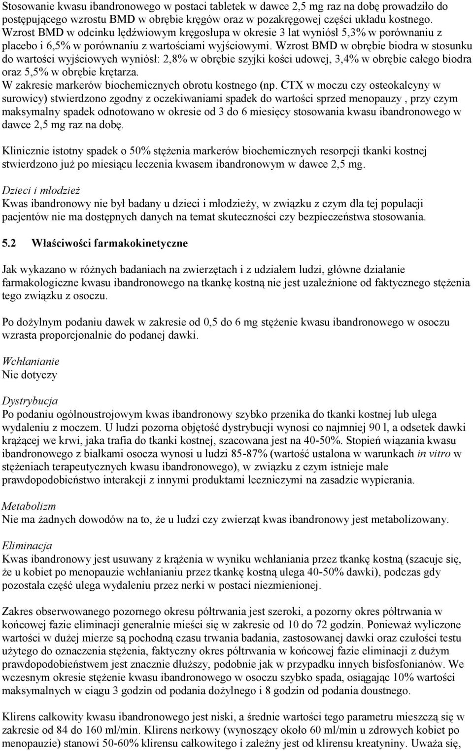 Wzrost BMD w obrębie biodra w stosunku do wartości wyjściowych wyniósł: 2,8% w obrębie szyjki kości udowej, 3,4% w obrębie całego biodra oraz 5,5% w obrębie krętarza.