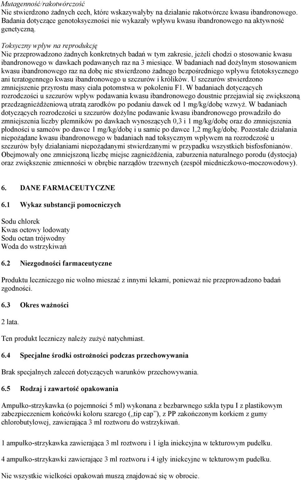 Toksyczny wpływ na reprodukcję Nie przeprowadzono żadnych konkretnych badań w tym zakresie, jeżeli chodzi o stosowanie kwasu ibandronowego w dawkach podawanych raz na 3 miesiące.