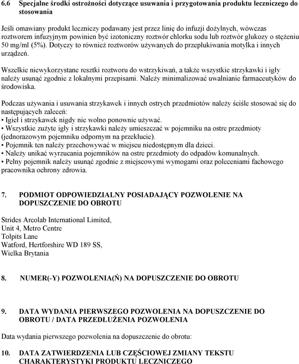 Wszelkie niewykorzystane resztki roztworu do wstrzykiwań, a także wszystkie strzykawki i igły należy usunąć zgodnie z lokalnymi przepisami. Należy minimalizować uwalnianie farmaceutyków do środowiska.