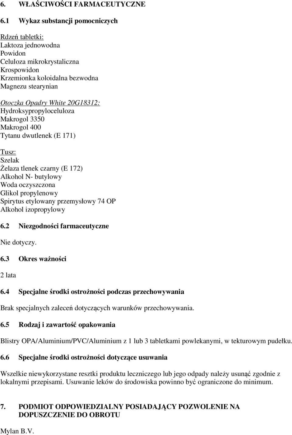 Hydroksypropyloceluloza Makrogol 3350 Makrogol 400 Tytanu dwutlenek (E 171) Tusz: Szelak Żelaza tlenek czarny (E 172) Alkohol N- butylowy Woda oczyszczona Glikol propylenowy Spirytus etylowany