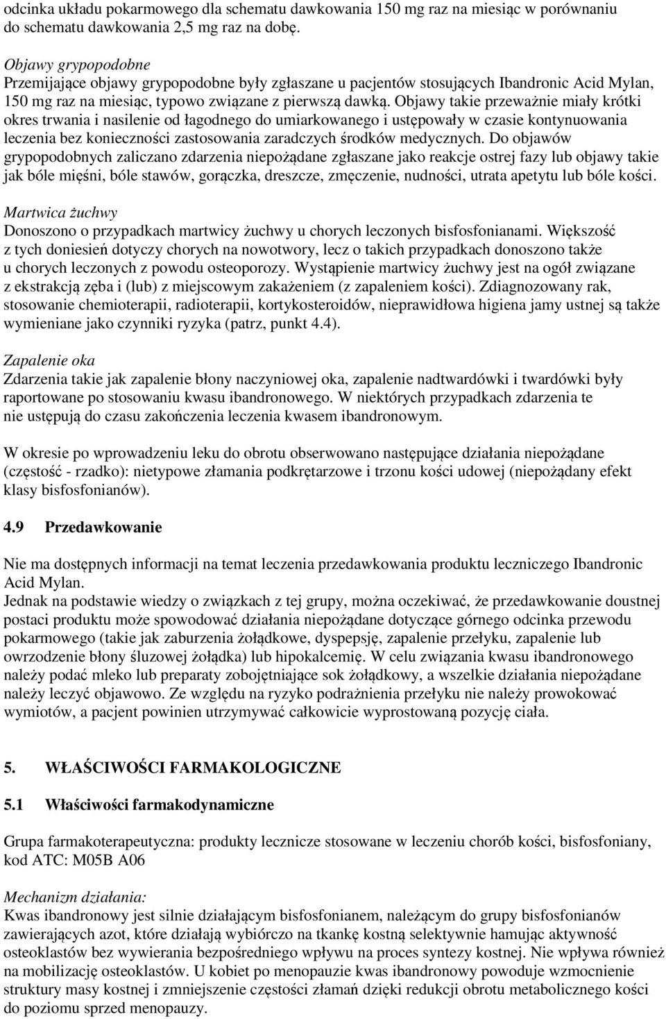 Objawy takie przeważnie miały krótki okres trwania i nasilenie od łagodnego do umiarkowanego i ustępowały w czasie kontynuowania leczenia bez konieczności zastosowania zaradczych środków medycznych.