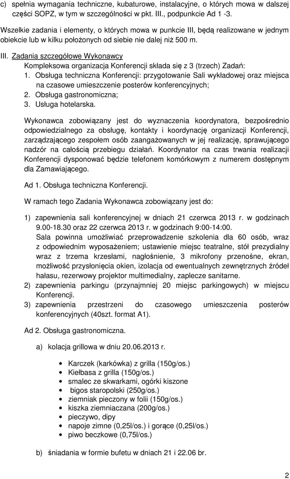 Obsługa techniczna Konferencji: przygotowanie Sali wykładowej oraz miejsca na czasowe umieszczenie posterów konferencyjnych; 2. Obsługa gastronomiczna; 3. Usługa hotelarska.