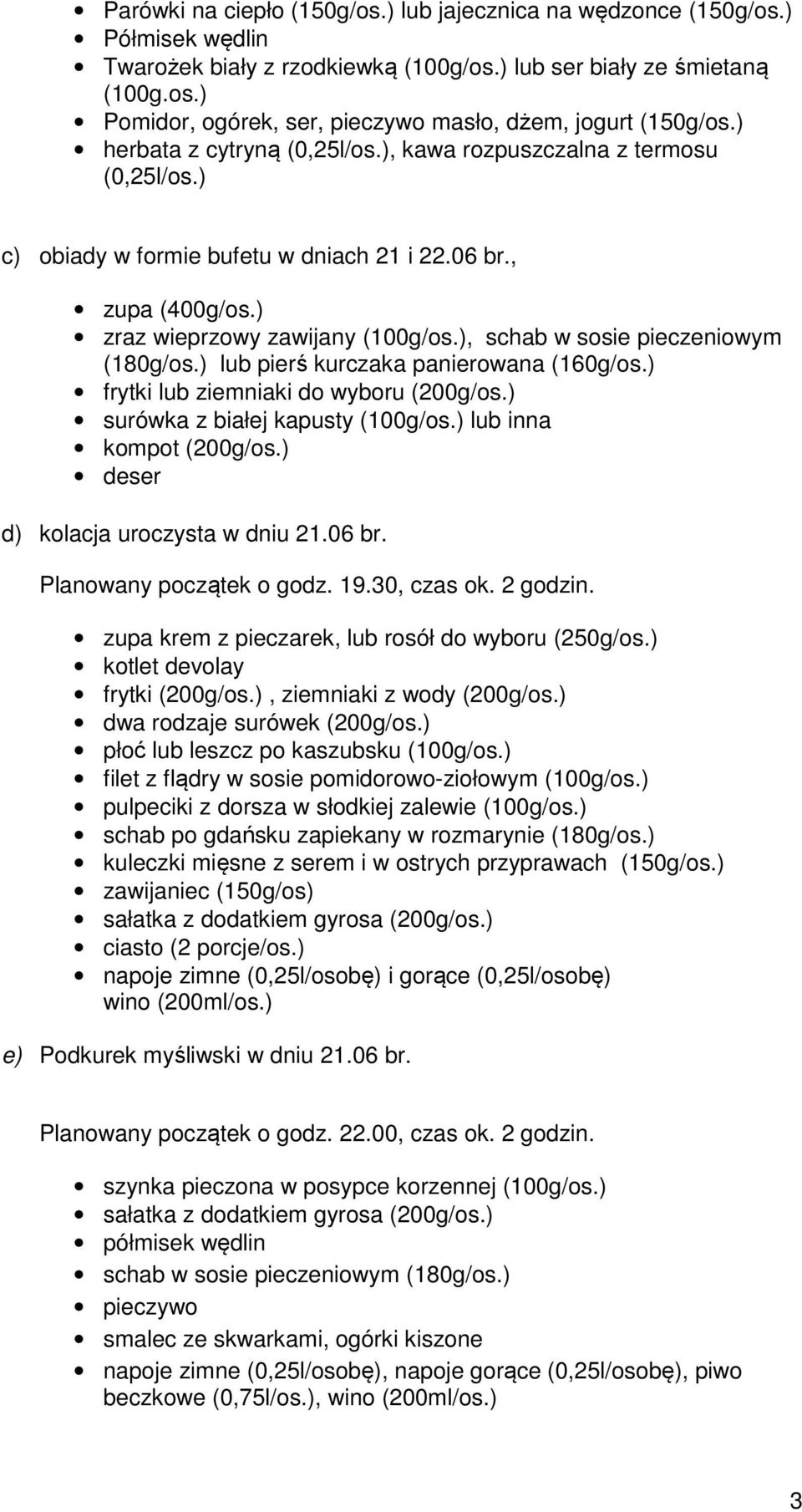 ), schab w sosie pieczeniowym (180g/os.) lub pierś kurczaka panierowana (160g/os.) frytki lub ziemniaki do wyboru (200g/os.) surówka z białej kapusty (100g/os.) lub inna kompot (200g/os.