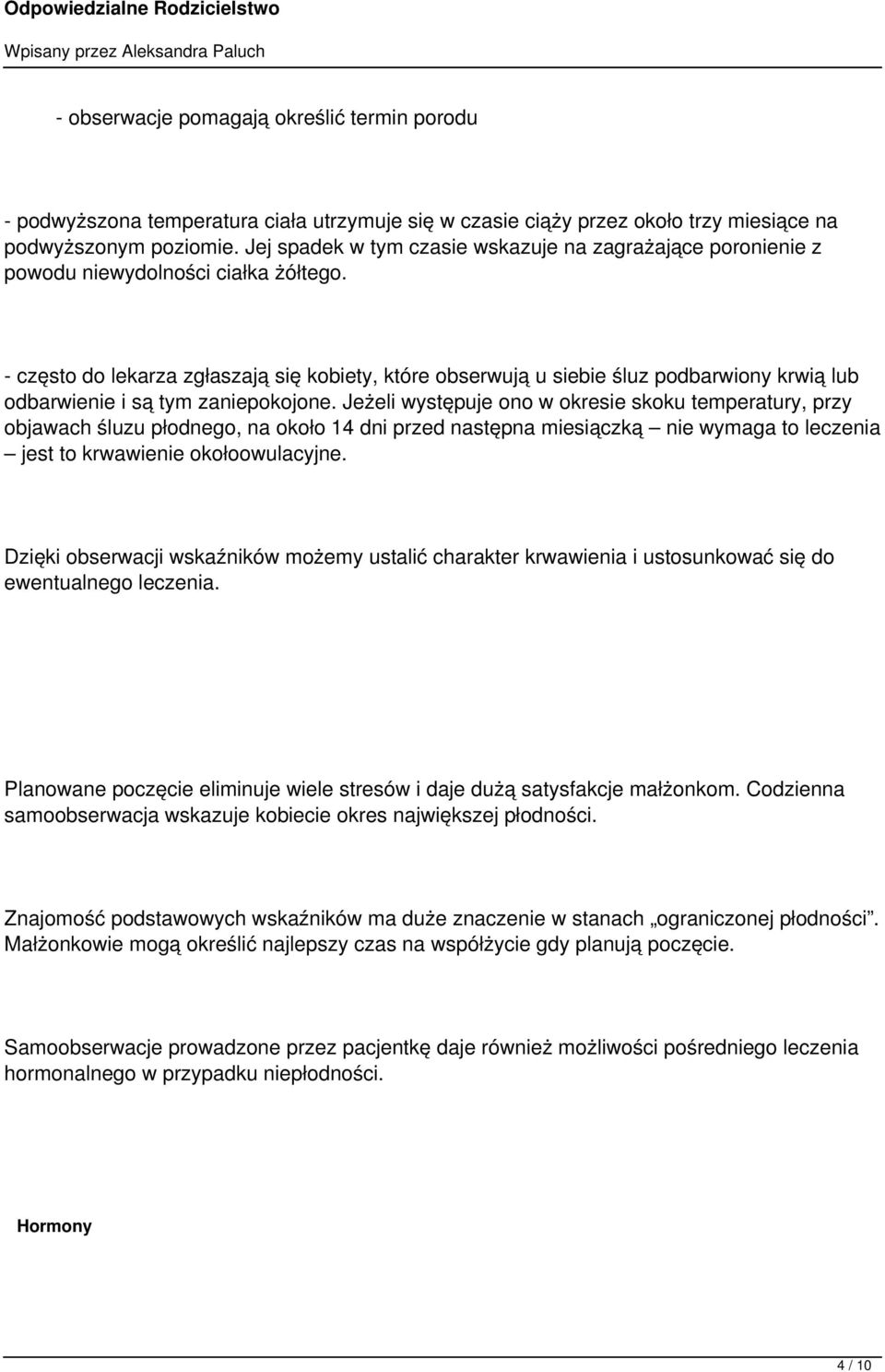 - często do lekarza zgłaszają się kobiety, które obserwują u siebie śluz podbarwiony krwią lub odbarwienie i są tym zaniepokojone.