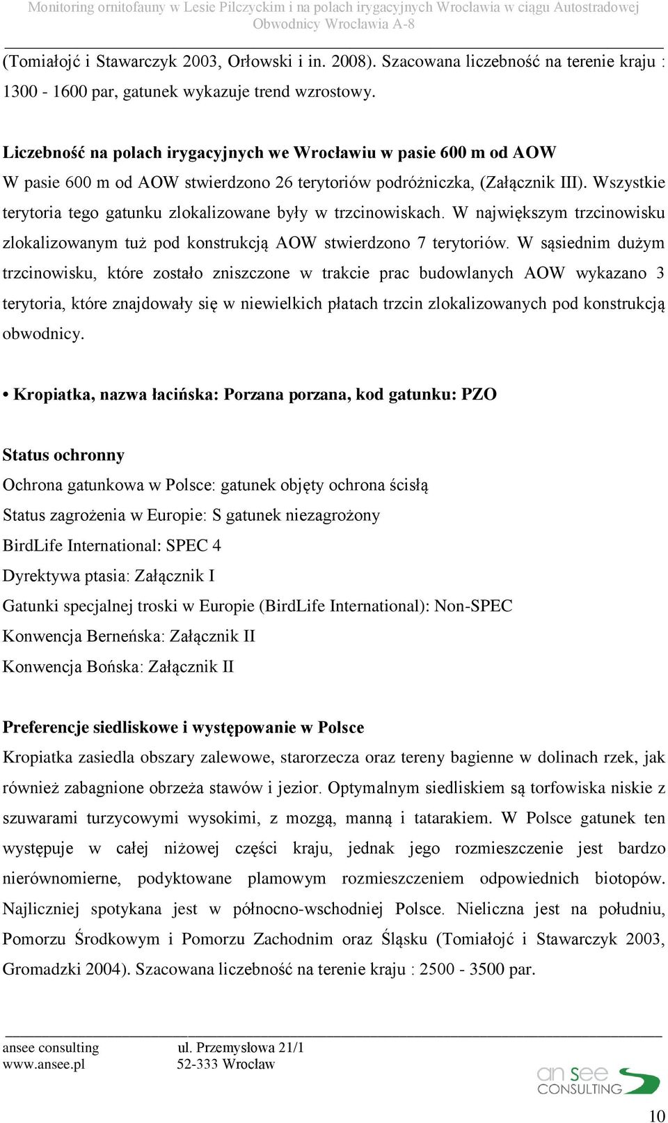 Wszystkie terytoria tego gatunku zlokalizowane były w trzcinowiskach. W największym trzcinowisku zlokalizowanym tuż pod konstrukcją AOW stwierdzono 7 terytoriów.