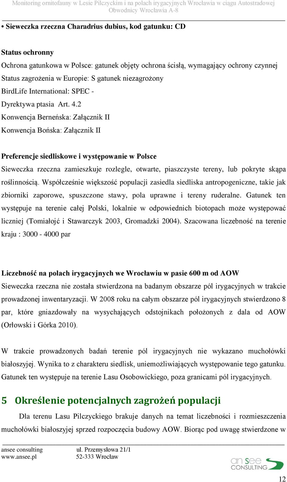 2 Konwencja Berneńska: Załącznik II Konwencja Bońska: Załącznik II Preferencje siedliskowe i występowanie w Polsce Sieweczka rzeczna zamieszkuje rozlegle, otwarte, piaszczyste tereny, lub pokryte