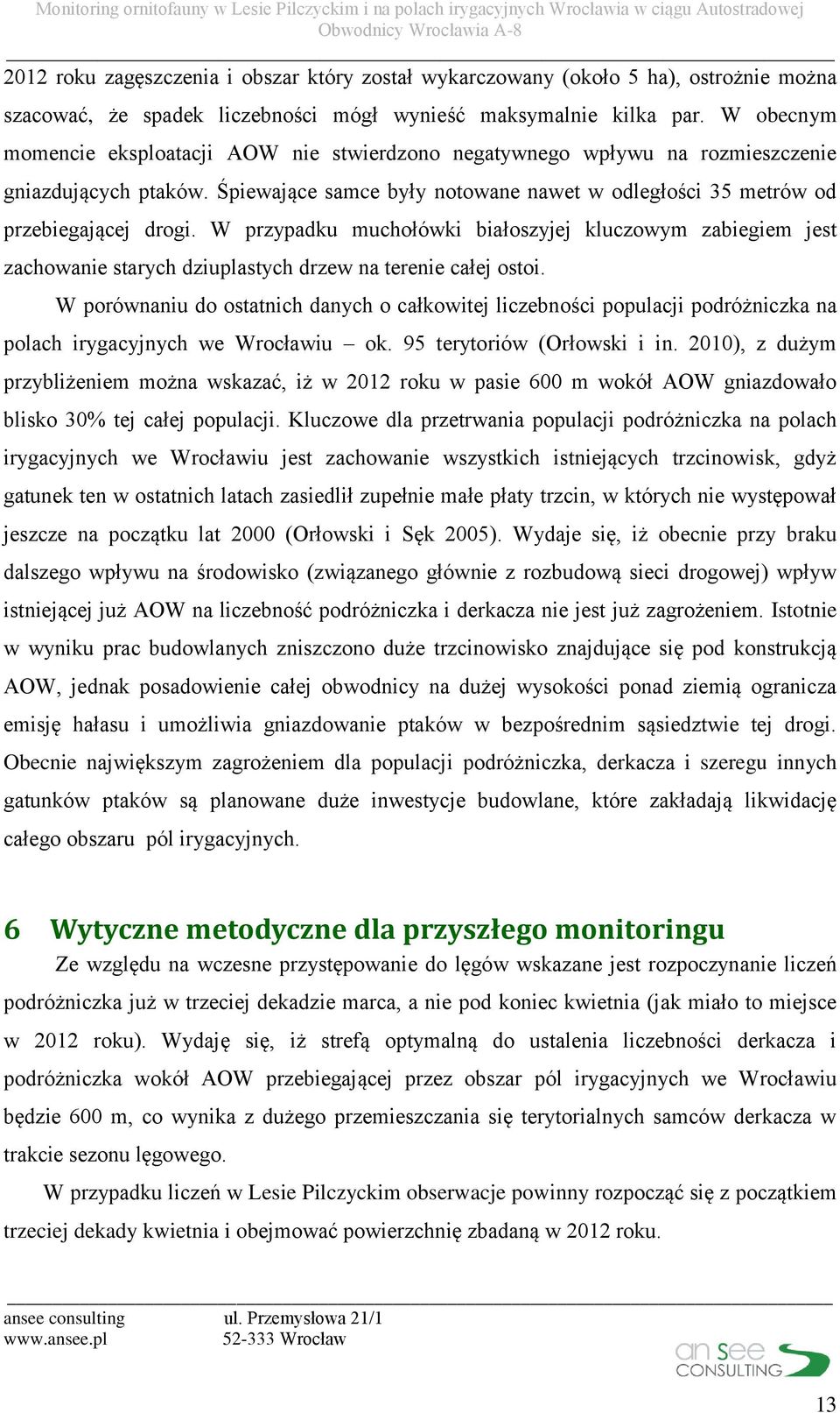 W przypadku muchołówki białoszyjej kluczowym zabiegiem jest zachowanie starych dziuplastych drzew na terenie całej ostoi.