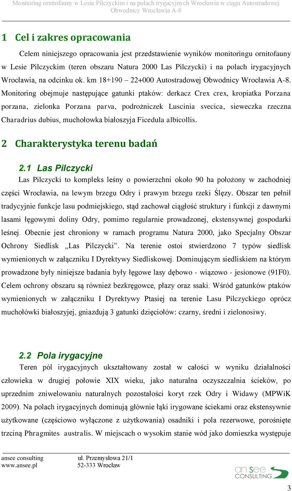 Monitoring obejmuje następujące gatunki ptaków: derkacz Crex crex, kropiatka Porzana porzana, zielonka Porzana parva, podrożniczek Luscinia svecica, sieweczka rzeczna Charadrius dubius, muchołowka