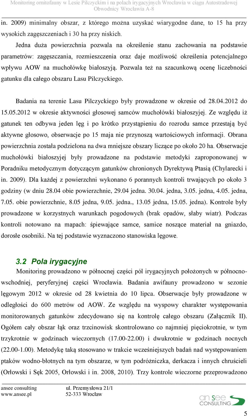 Pozwala też na szacunkową ocenę liczebności gatunku dla całego obszaru Lasu Pilczyckiego. Badania na terenie Lasu Pilczyckiego były prowadzone w okresie od 28.04.2012 do 15.05.