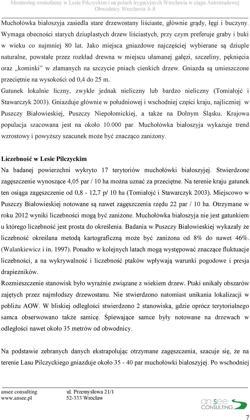 Jako miejsca gniazdowe najczęściej wybierane są dziuple naturalne, powstałe przez rozkład drewna w miejscu ułamanej gałęzi, szczeliny, pęknięcia oraz kominki w złamanych na szczycie pniach cienkich