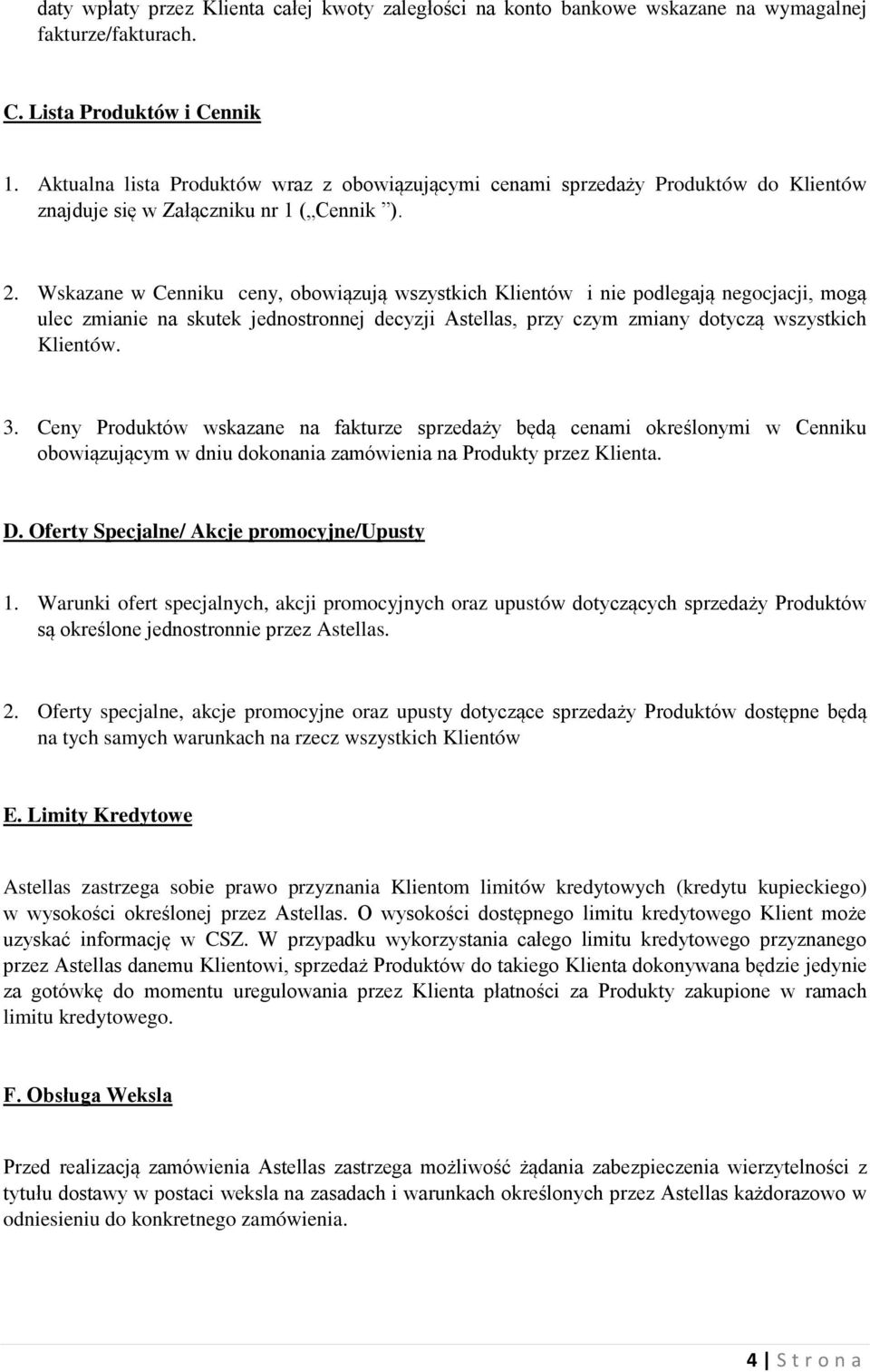 Wskazane w Cenniku ceny, obowiązują wszystkich Klientów i nie podlegają negocjacji, mogą ulec zmianie na skutek jednostronnej decyzji Astellas, przy czym zmiany dotyczą wszystkich Klientów. 3.