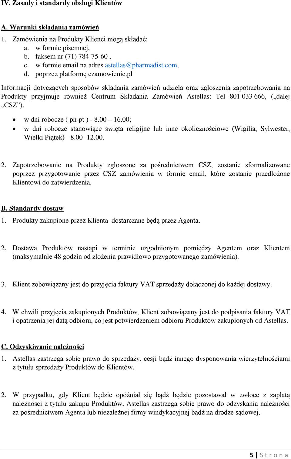 pl Informacji dotyczących sposobów składania zamówień udziela oraz zgłoszenia zapotrzebowania na Produkty przyjmuje również Centrum Składania Zamówień Astellas: Tel 801 033 666, ( dalej CSZ ).