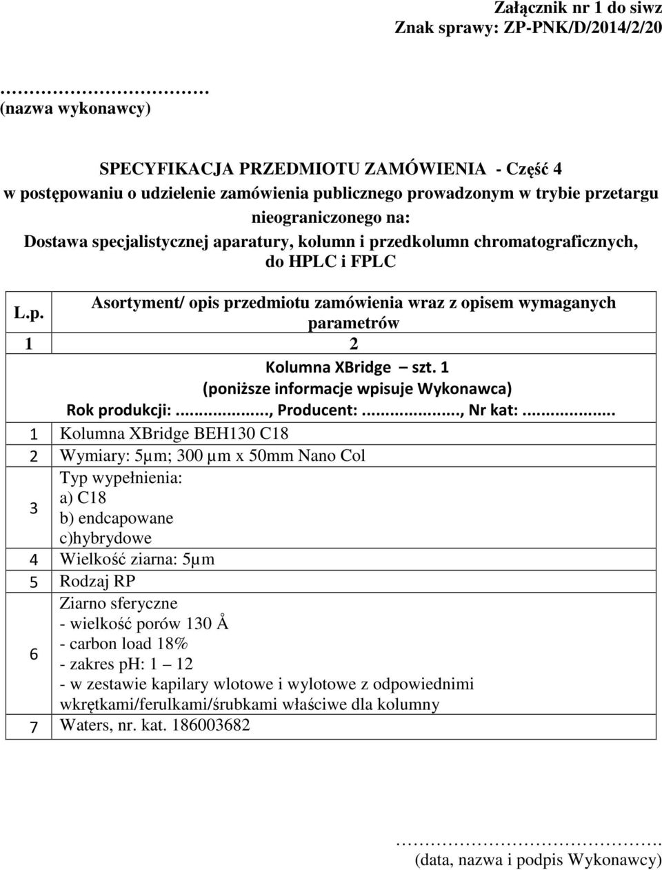 c)hybrydowe 4 Wielkość ziarna: 5µm 5 Rodzaj RP Ziarno sferyczne - wielkość porów 130 Å - carbon load 18% 6 - zakres ph: