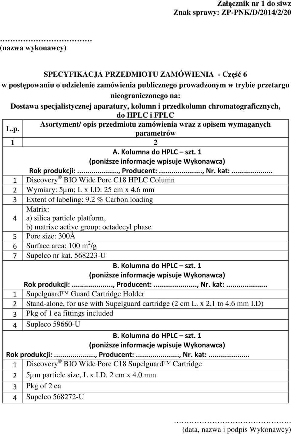 2 % Carbon loading Matrix: 4 a) silica particle platform, b) matrixe active group: octadecyl phase 5 Pore size: 300Å 6 Surface area: 100 m 2 /g 7 Supelco nr kat. 568223-U B.