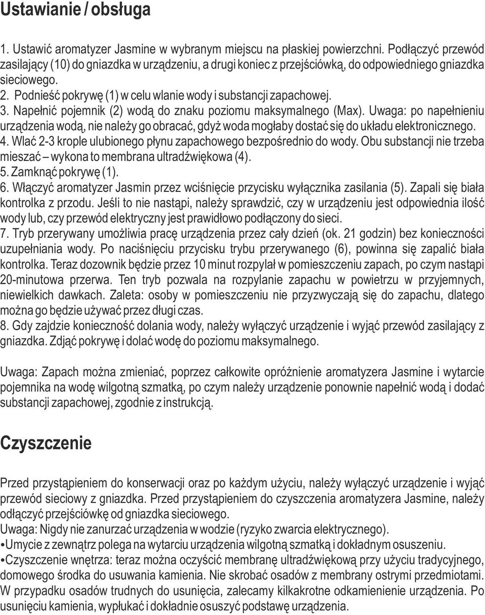 Napełnić pojemnik (2) wodą do znaku poziomu maksymalnego (Max). Uwaga: po napełnieniu urządzenia wodą, nie należy go obracać, gdyż woda mogłaby dostać się do układu elektronicznego. 4.