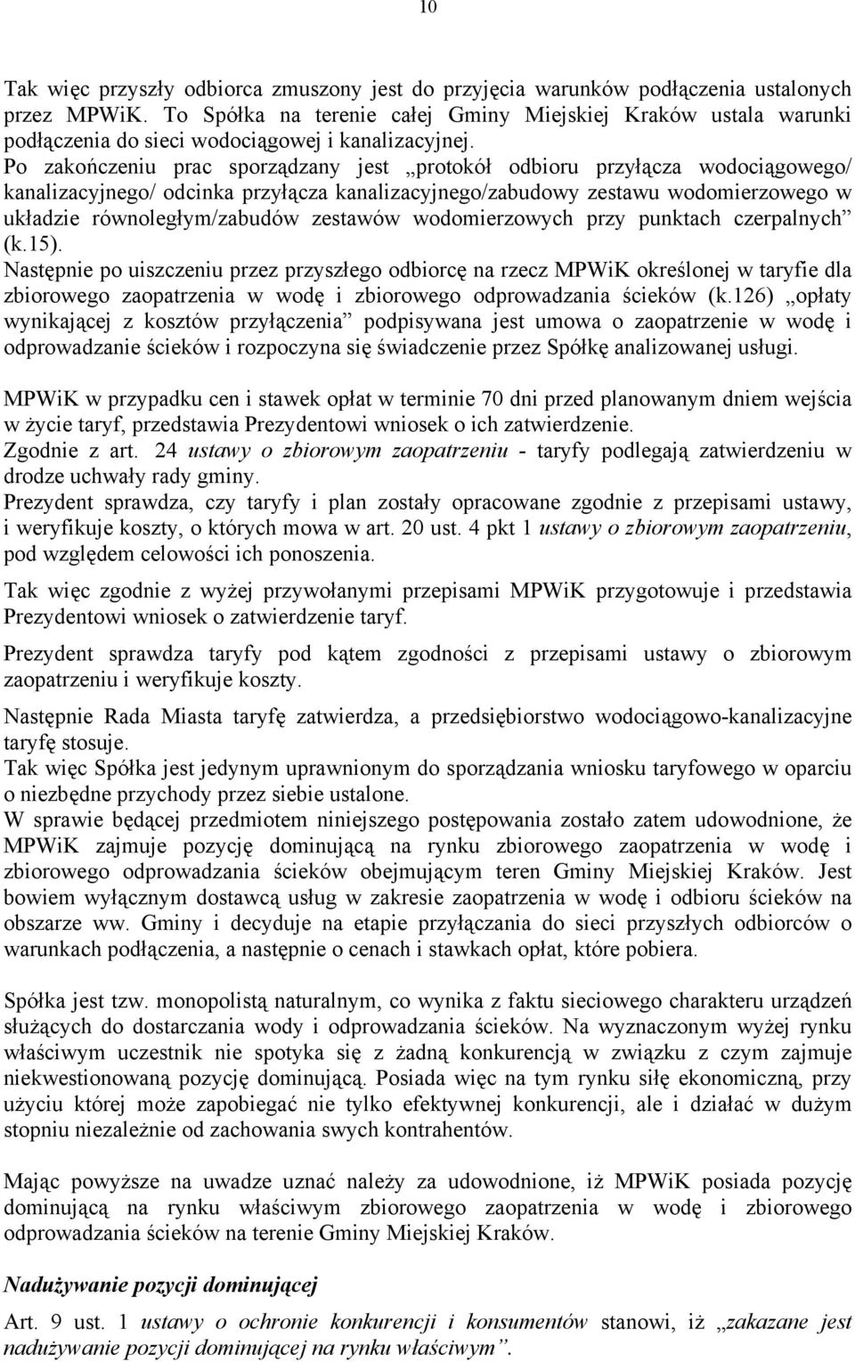 Po zakończeniu prac sporządzany jest protokół odbioru przyłącza wodociągowego/ kanalizacyjnego/ odcinka przyłącza kanalizacyjnego/zabudowy zestawu wodomierzowego w układzie równoległym/zabudów