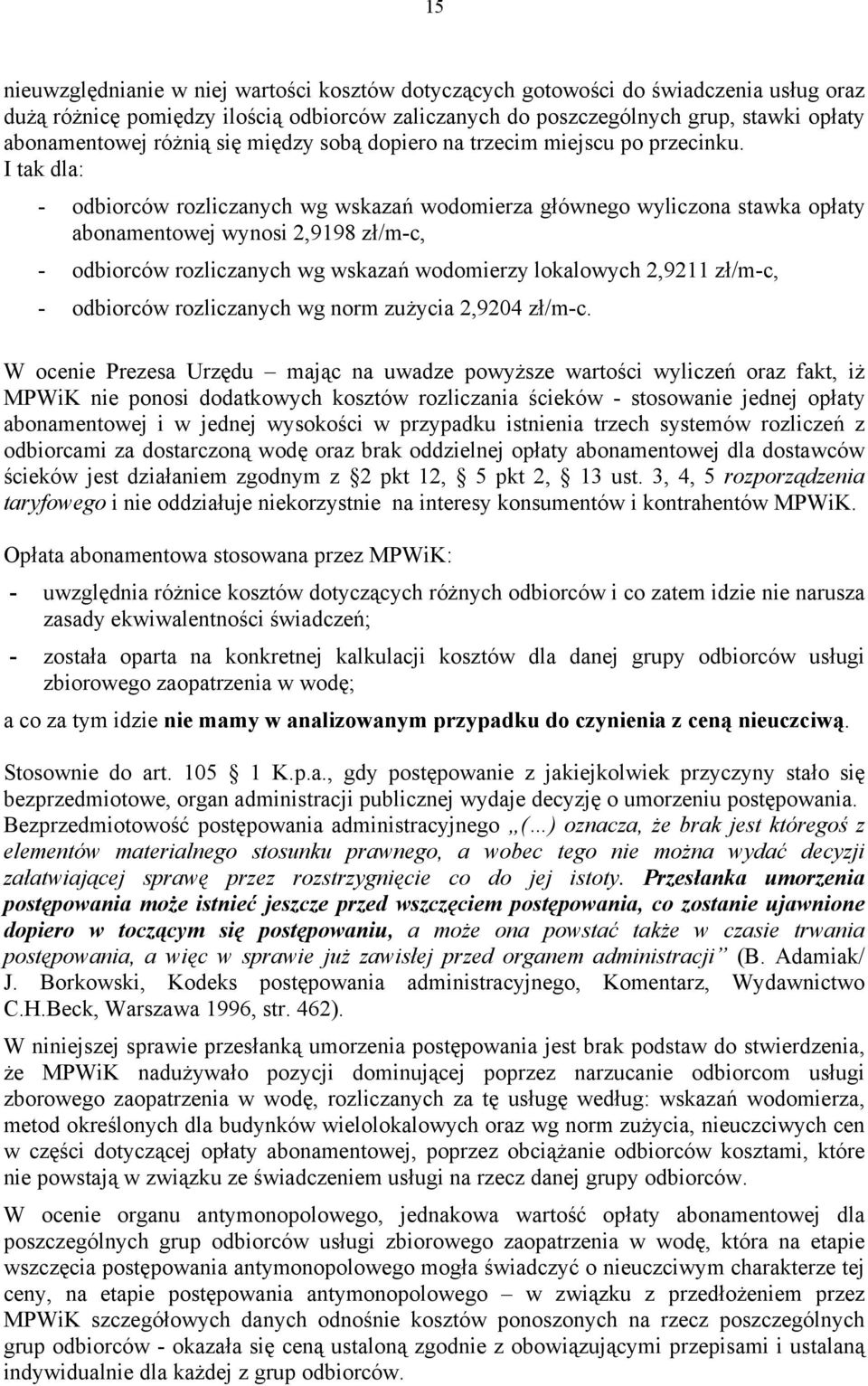 I tak dla: - odbiorców rozliczanych wg wskazań wodomierza głównego wyliczona stawka opłaty abonamentowej wynosi 2,9198 zł/m-c, - odbiorców rozliczanych wg wskazań wodomierzy lokalowych 2,9211 zł/m-c,