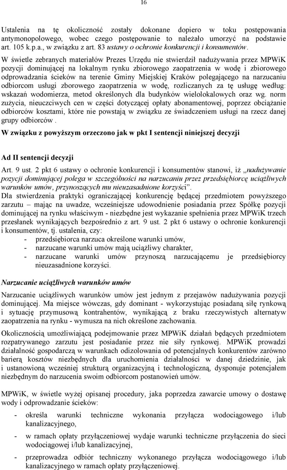 W świetle zebranych materiałów Prezes Urzędu nie stwierdził nadużywania przez MPWiK pozycji dominującej na lokalnym rynku zbiorowego zaopatrzenia w wodę i zbiorowego odprowadzania ścieków na terenie