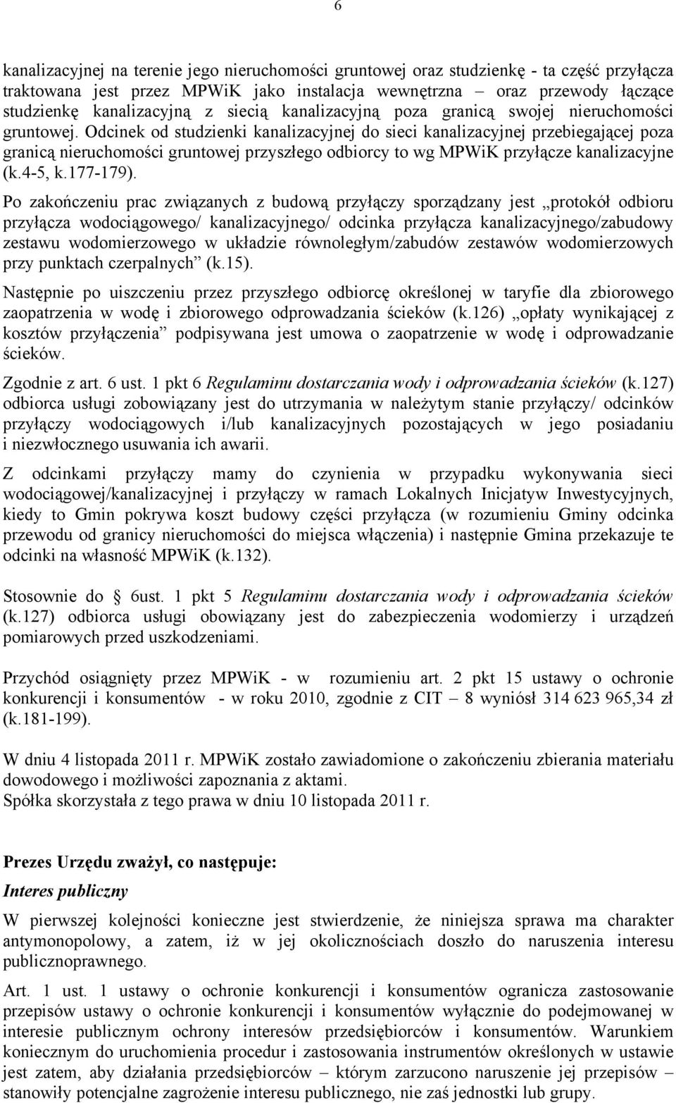 Odcinek od studzienki kanalizacyjnej do sieci kanalizacyjnej przebiegającej poza granicą nieruchomości gruntowej przyszłego odbiorcy to wg MPWiK przyłącze kanalizacyjne (k.4-5, k.177-179).