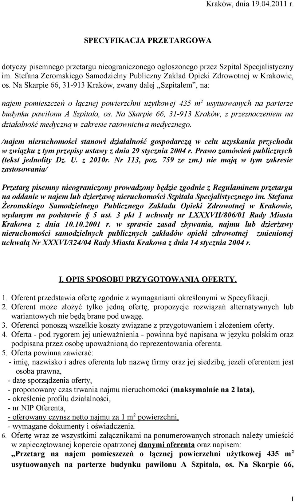 Na Skarpie 66, 31-913 Kraków, zwany dalej Szpitalem, na: najem pomieszczeń o łącznej powierzchni użytkowej 435 m 2 usytuowanych na parterze budynku pawilonu A Szpitala, os.