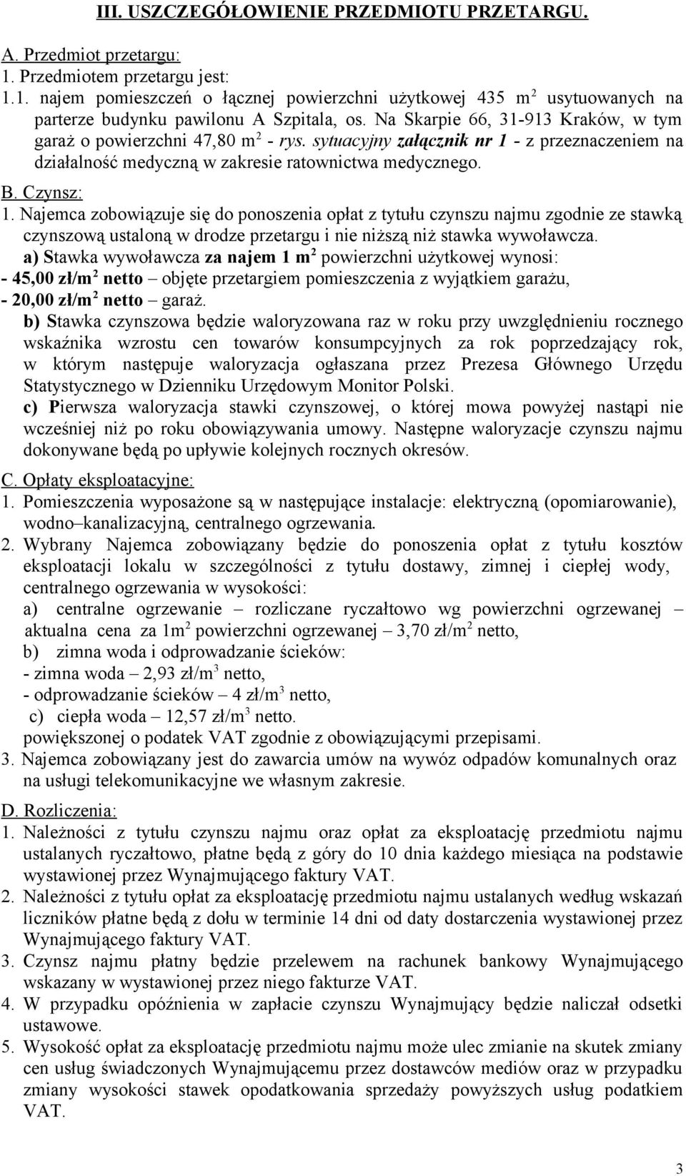 Najemca zobowiązuje się do ponoszenia opłat z tytułu czynszu najmu zgodnie ze stawką czynszową ustaloną w drodze przetargu i nie niższą niż stawka wywoławcza.