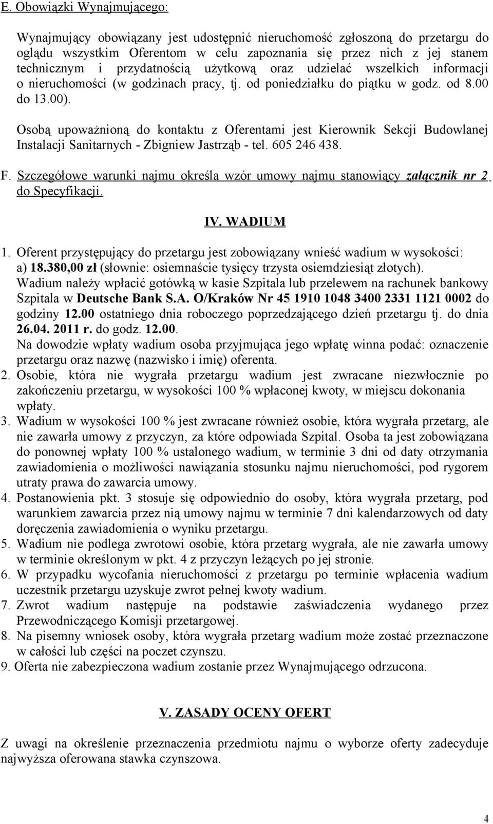 Osobą upoważnioną do kontaktu z Oferentami jest Kierownik Sekcji Budowlanej Instalacji Sanitarnych - Zbigniew Jastrząb - tel. 605 246 438. F.