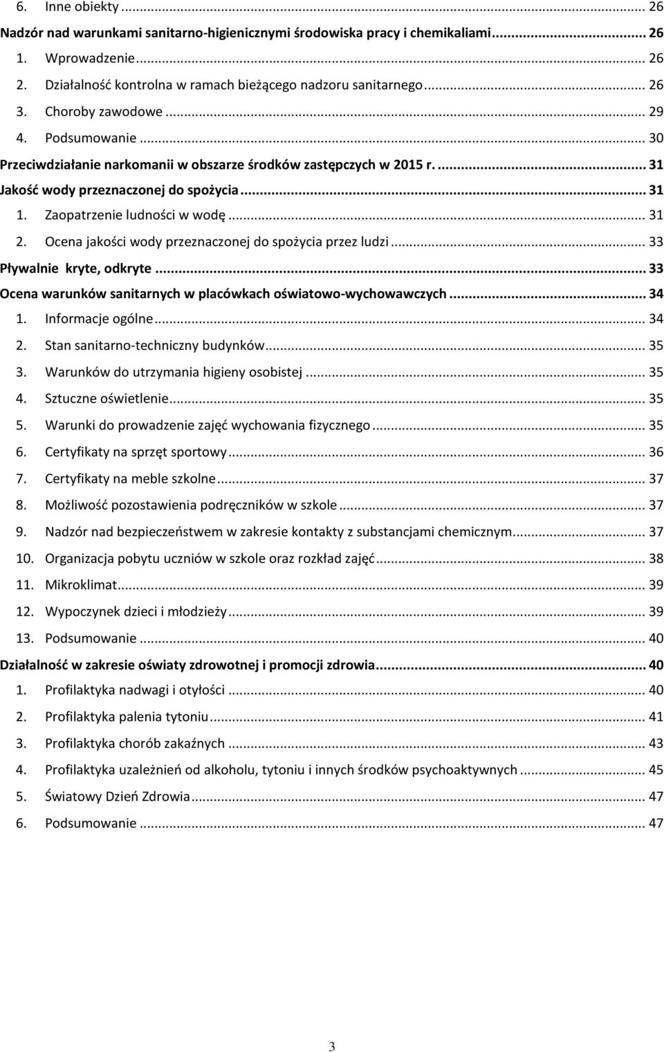 .. 31 2. Ocena jakości wody przeznaczonej do spożycia przez ludzi... 33 Pływalnie kryte, odkryte... 33 Ocena warunków sanitarnych w placówkach oświatowo-wychowawczych... 34 1. Informacje ogólne... 34 2.