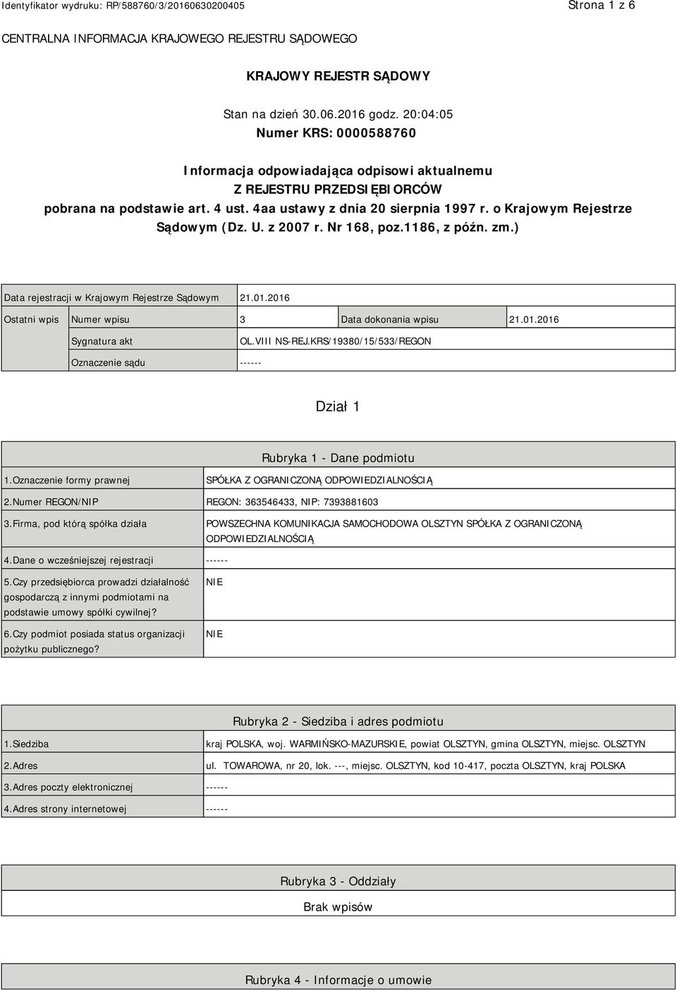 o Krajowym Rejestrze Sądowym (Dz. U. z 2007 r. Nr 168, poz.1186, z późn. zm.) Data rejestracji w Krajowym Rejestrze Sądowym 21.01.2016 Ostatni wpis Numer wpisu 3 Data dokonania wpisu 21.01.2016 Sygnatura akt OL.