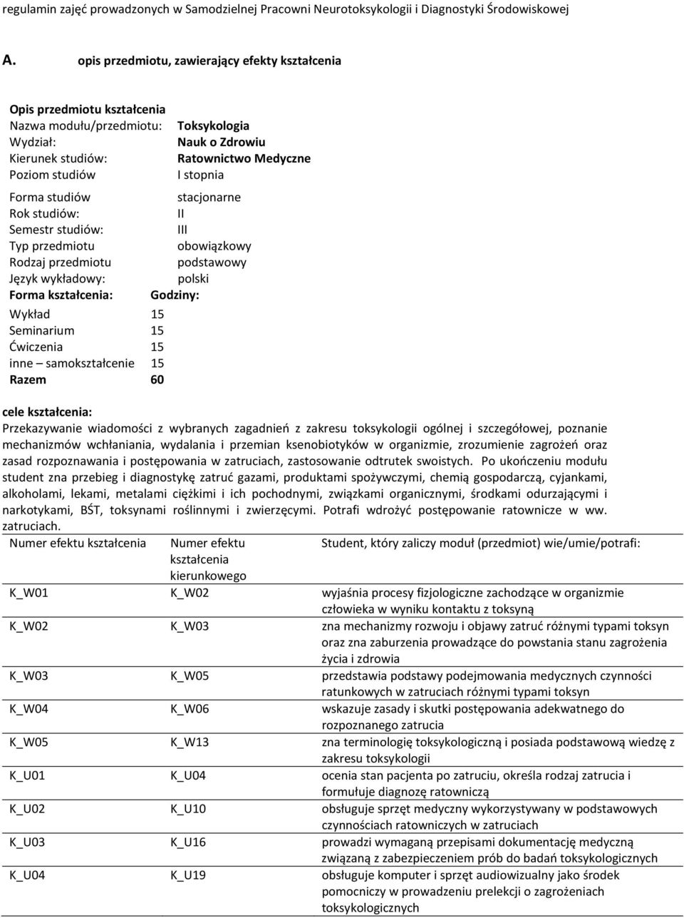 stopnia Forma studiów Rok studiów: Semestr studiów: Typ przedmiotu Rodzaj przedmiotu Język wykładowy: Forma kształcenia: Wykład 15 Seminarium 15 Ćwiczenia 15 inne samokształcenie 15 Razem 60