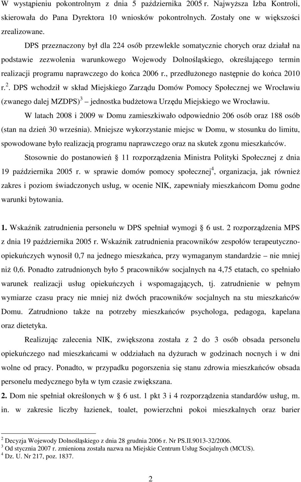 końca 2006 r., przedłuŝonego następnie do końca 2010 r. 2. DPS wchodził w skład Miejskiego Zarządu Domów Pomocy Społecznej we Wrocławiu (zwanego dalej MZDPS) 3 jednostka budŝetowa Urzędu Miejskiego we Wrocławiu.