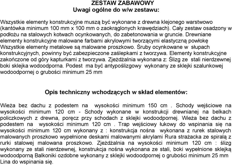 Drewniane elementy konstrukcyjne malowane farbami akrylowymi tworzącymi elastyczną powłokę Wszystkie elementy metalowe są malowane proszkowo.