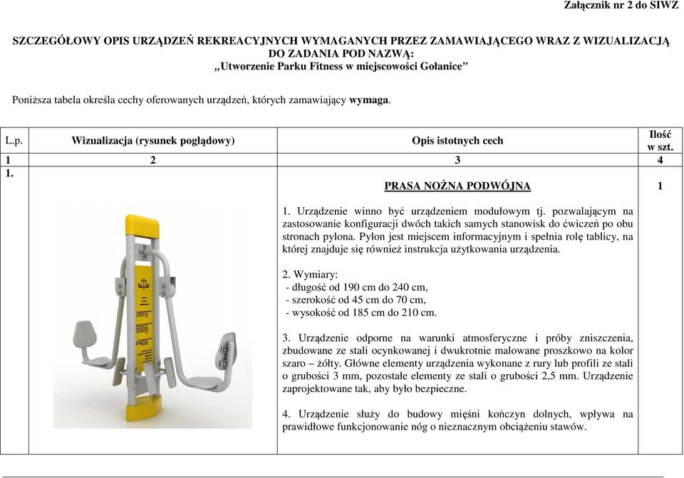 Urządzenie winno być urządzeniem modułowym tj. pozwalającym na zastosowanie konfiguracji dwóch takich samych stanowisk do ćwiczeń po obu stronach pylona.