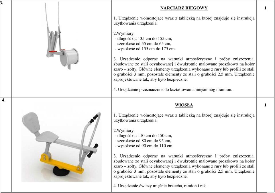 55 cm do 65 cm, - wysokość od 55 cm do 75 cm. 4. Urządzenie przeznaczone do kształtowania mięśni nóg i ramion. WIOSŁA.