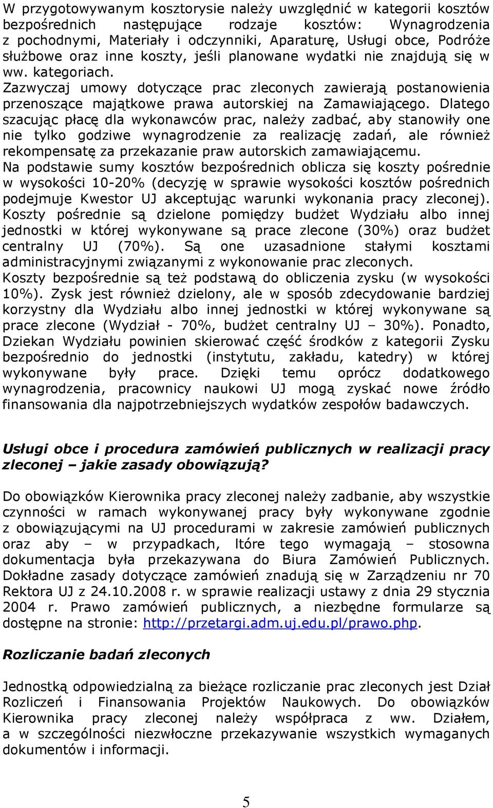 Zazwyczaj umowy dotyczące prac zleconych zawierają postanowienia przenoszące majątkowe prawa autorskiej na Zamawiającego.