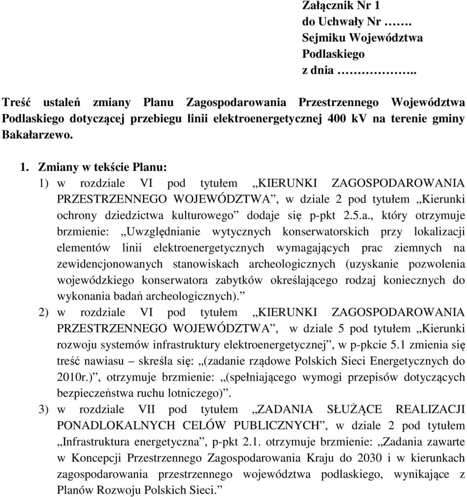 Zmiany w tekście Planu: 1) w rozdziale VI pod tytułem KIERUNKI ZAGOSPODAROWANIA PRZESTRZENNEGO WOJEWÓDZTWA, w dziale 2 pod tytułem Kierunki ochrony dziedzictwa kulturowego dodaje się p-pkt 2.5.a.,