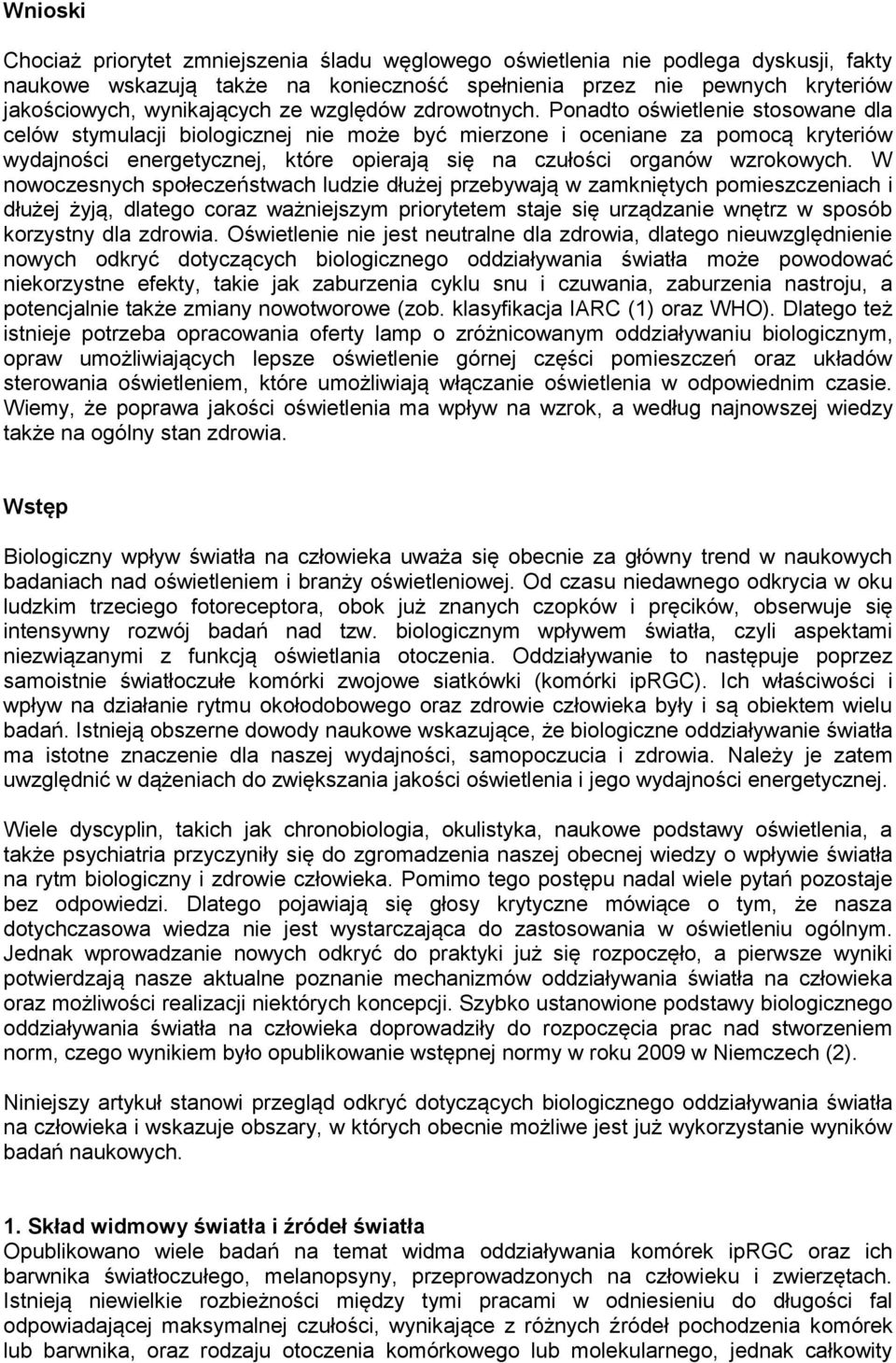 Ponadto oświetlenie stosowane dla celów stymulacji biologicznej nie może być mierzone i oceniane za pomocą kryteriów wydajności energetycznej, które opierają się na czułości organów wzrokowych.