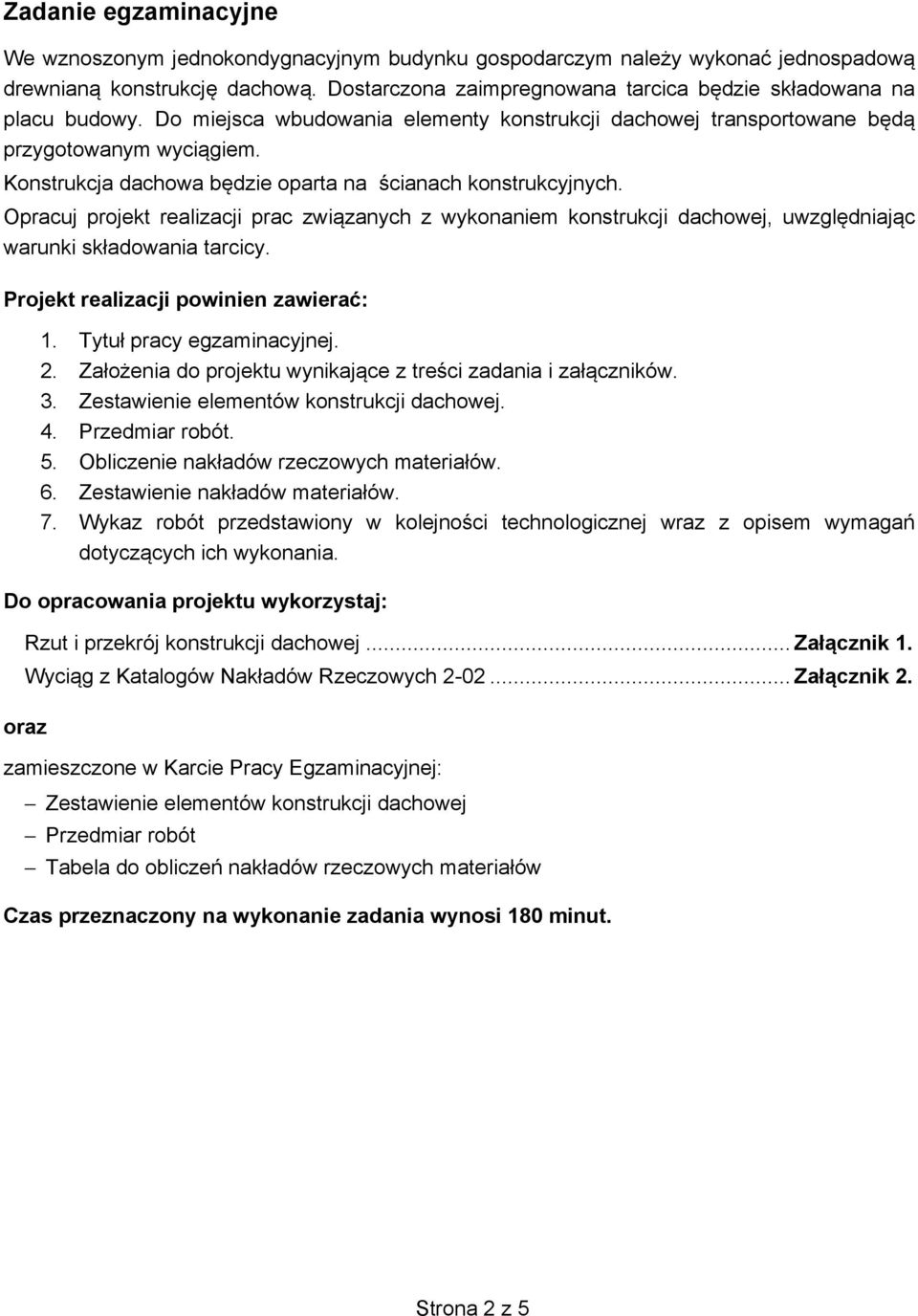 Konstrukcja dachowa będzie oparta na ścianach konstrukcyjnych. Opracuj projekt realizacji prac związanych z wykonaniem konstrukcji dachowej, uwzględniając warunki składowania tarcicy.