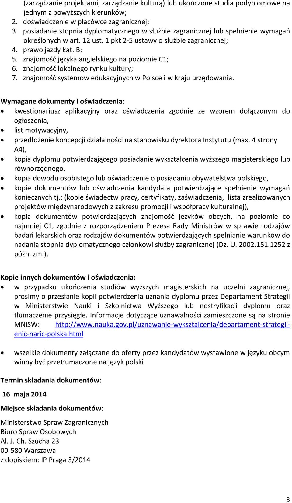znajomość języka angielskiego na poziomie C1; 6. znajomość lokalnego rynku kultury; 7. znajomość systemów edukacyjnych w Polsce i w kraju urzędowania.