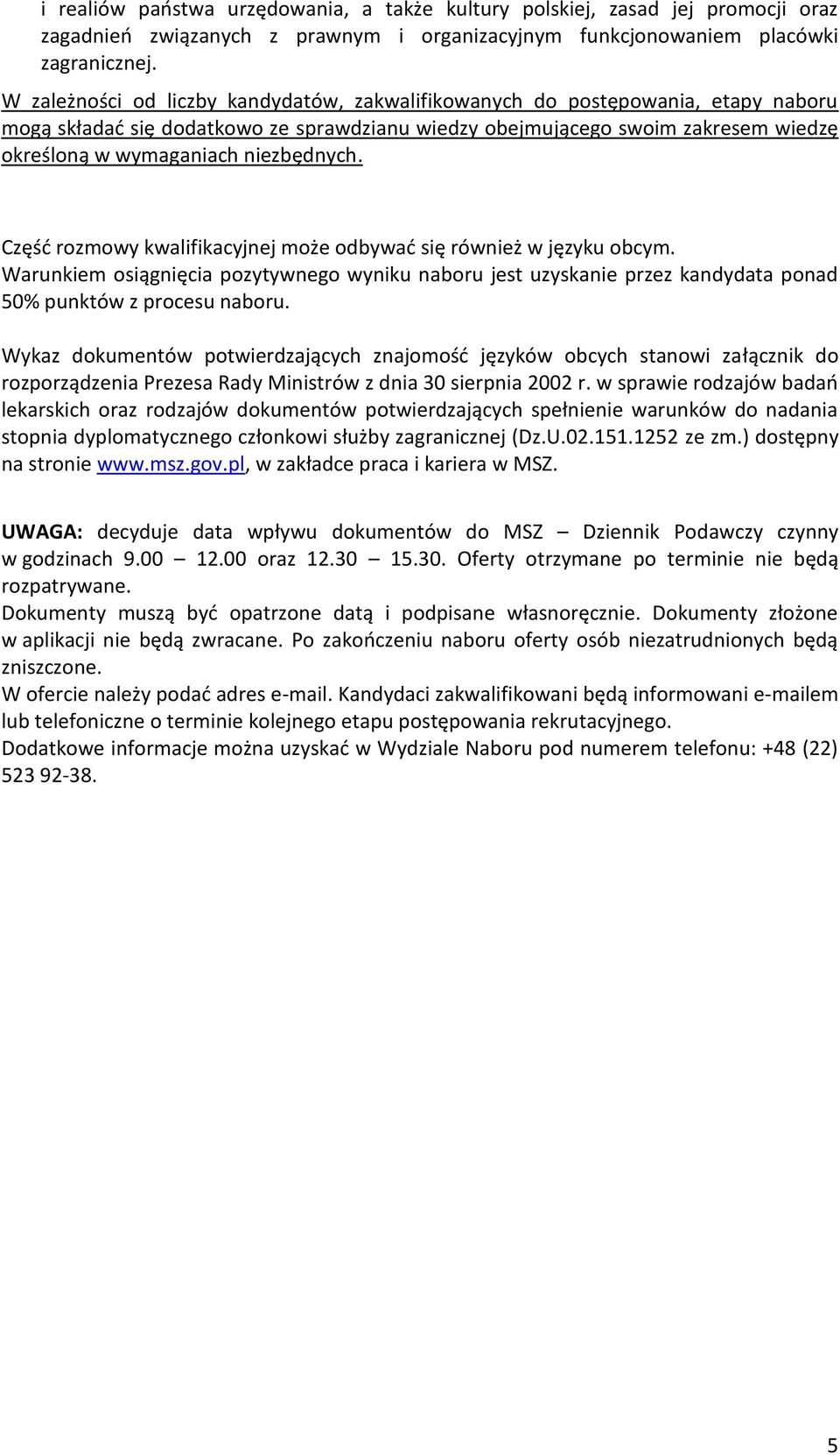 niezbędnych. Część rozmowy kwalifikacyjnej może odbywać się również w języku obcym. Warunkiem osiągnięcia pozytywnego wyniku naboru jest uzyskanie przez kandydata ponad 50% punktów z procesu naboru.