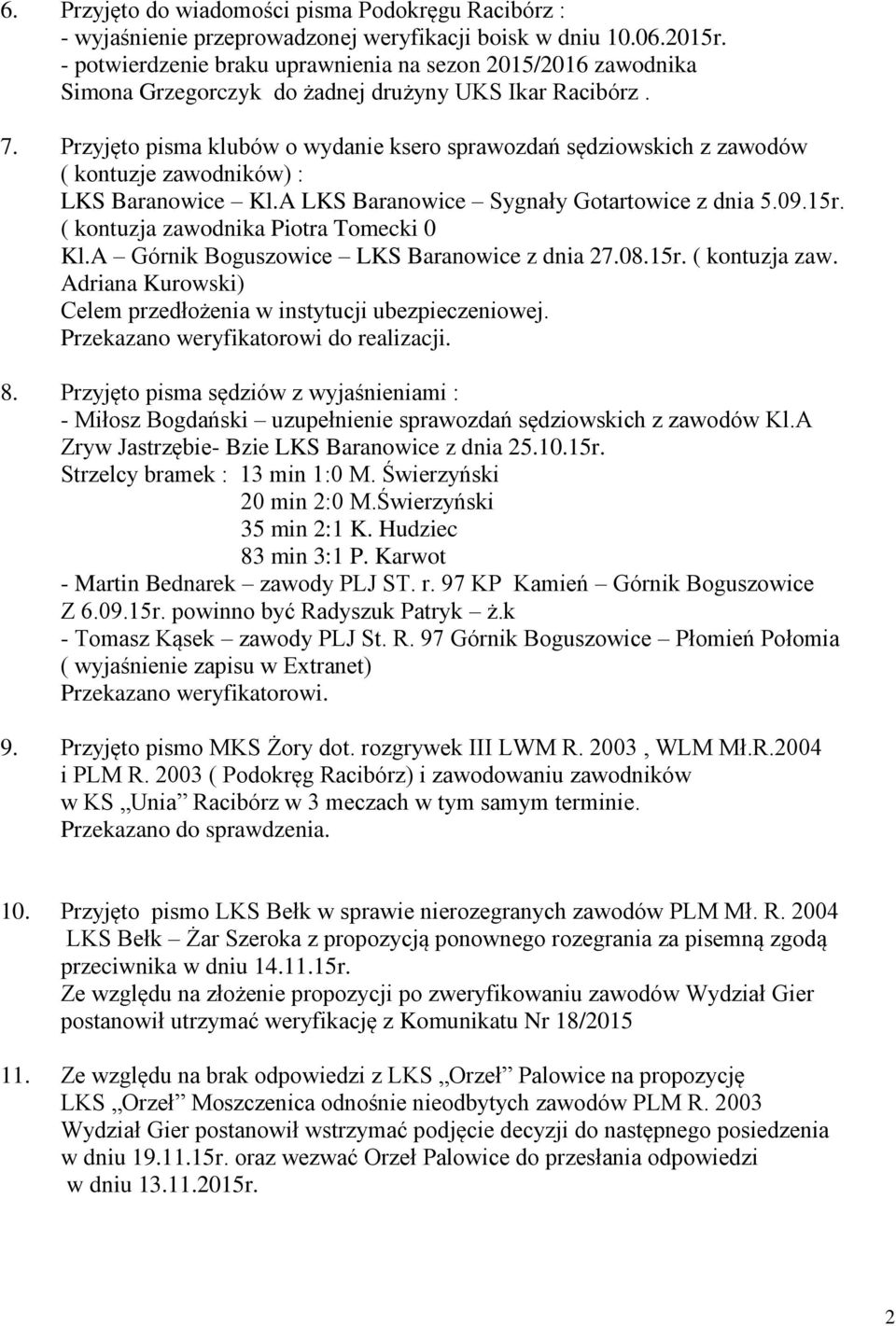 Przyjęto pisma klubów o wydanie ksero sprawozdań sędziowskich z zawodów ( kontuzje zawodników) : LKS Baranowice Kl.A LKS Baranowice Sygnały Gotartowice z dnia 5.09.15r.