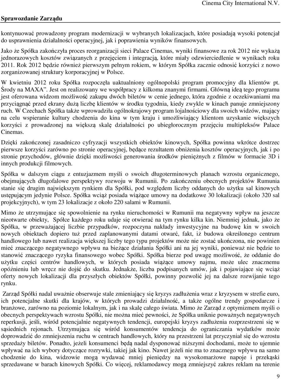 Jako że Spółka zakończyła proces reorganizacji sieci Palace Cinemas, wyniki finansowe za rok 2012 nie wykażą jednorazowych kosztów związanych z przejęciem i integracją, które miały odzwierciedlenie w