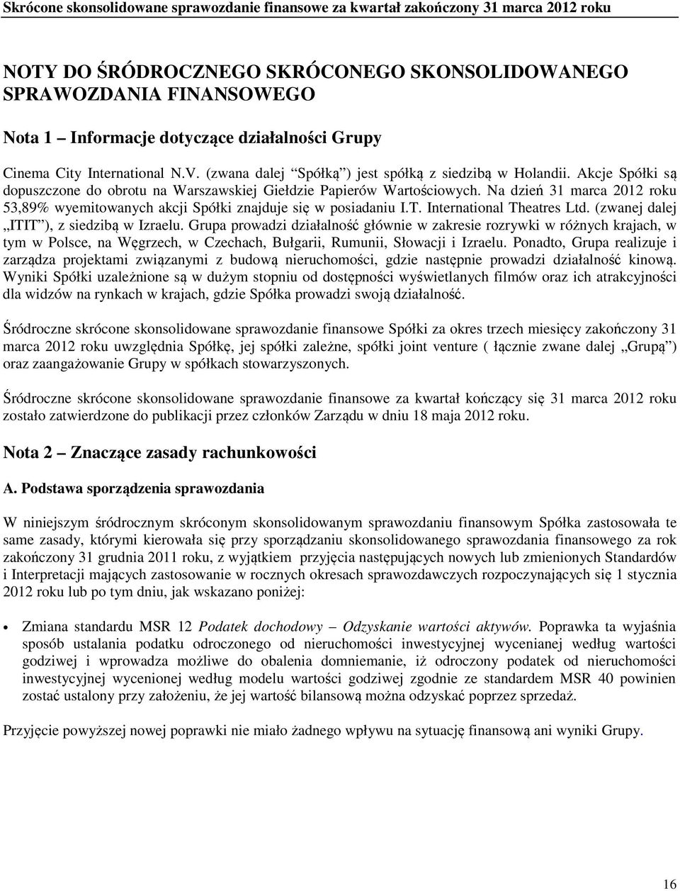 Na dzień 31 marca 2012 roku 53,89% wyemitowanych akcji Spółki znajduje się w posiadaniu I.T. International Theatres Ltd. (zwanej dalej ITIT ), z siedzibą w Izraelu.