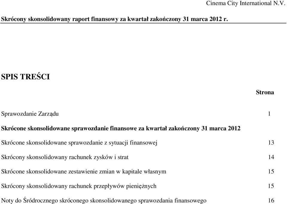 skonsolidowane sprawozdanie z sytuacji finansowej 13 Skrócony skonsolidowany rachunek zysków i strat 14 Skrócone skonsolidowane