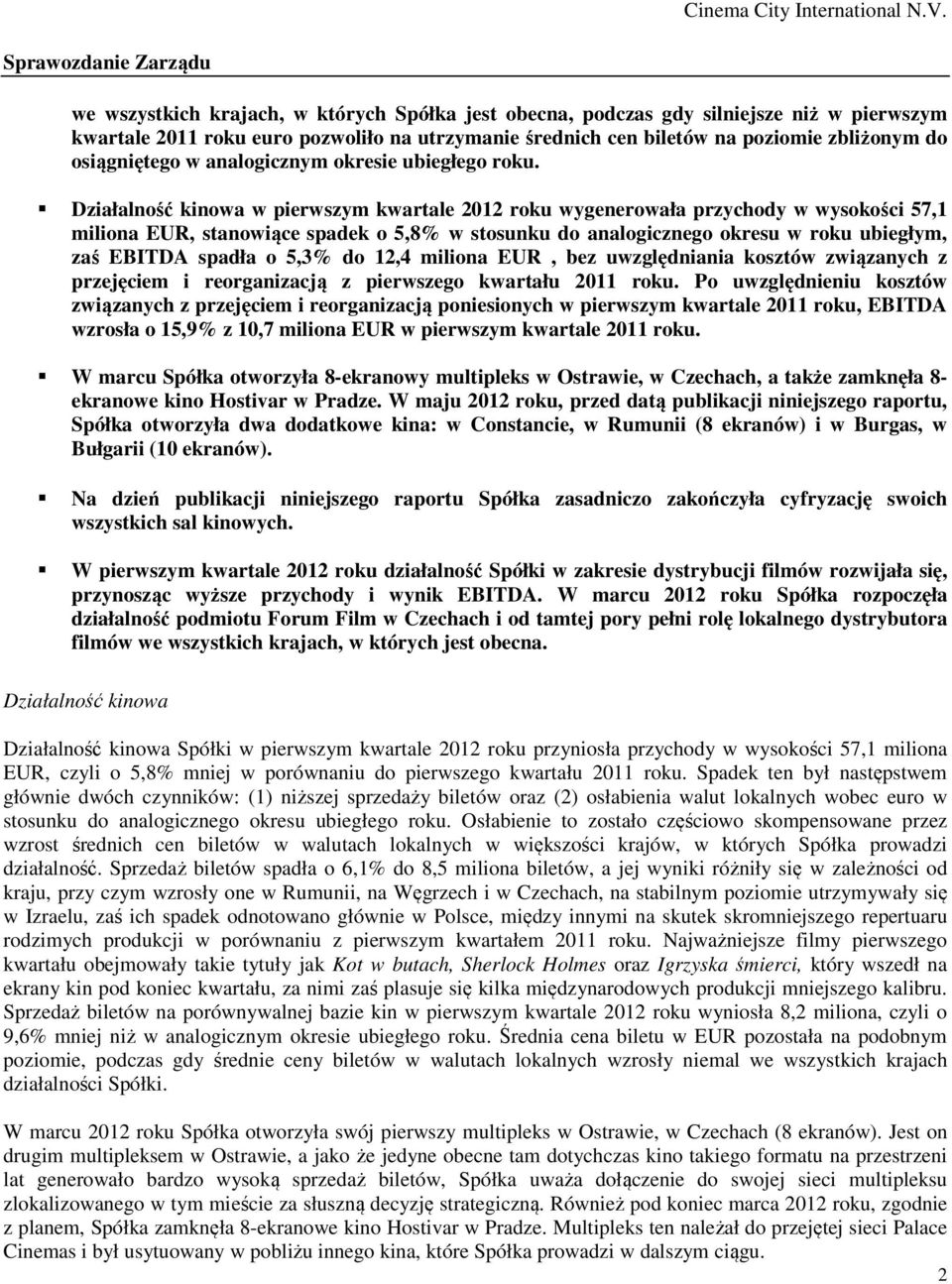 Działalność kinowa w pierwszym kwartale 2012 roku wygenerowała przychody w wysokości 57,1 miliona EUR, stanowiące spadek o 5,8% w stosunku do analogicznego okresu w roku ubiegłym, zaś EBITDA spadła o