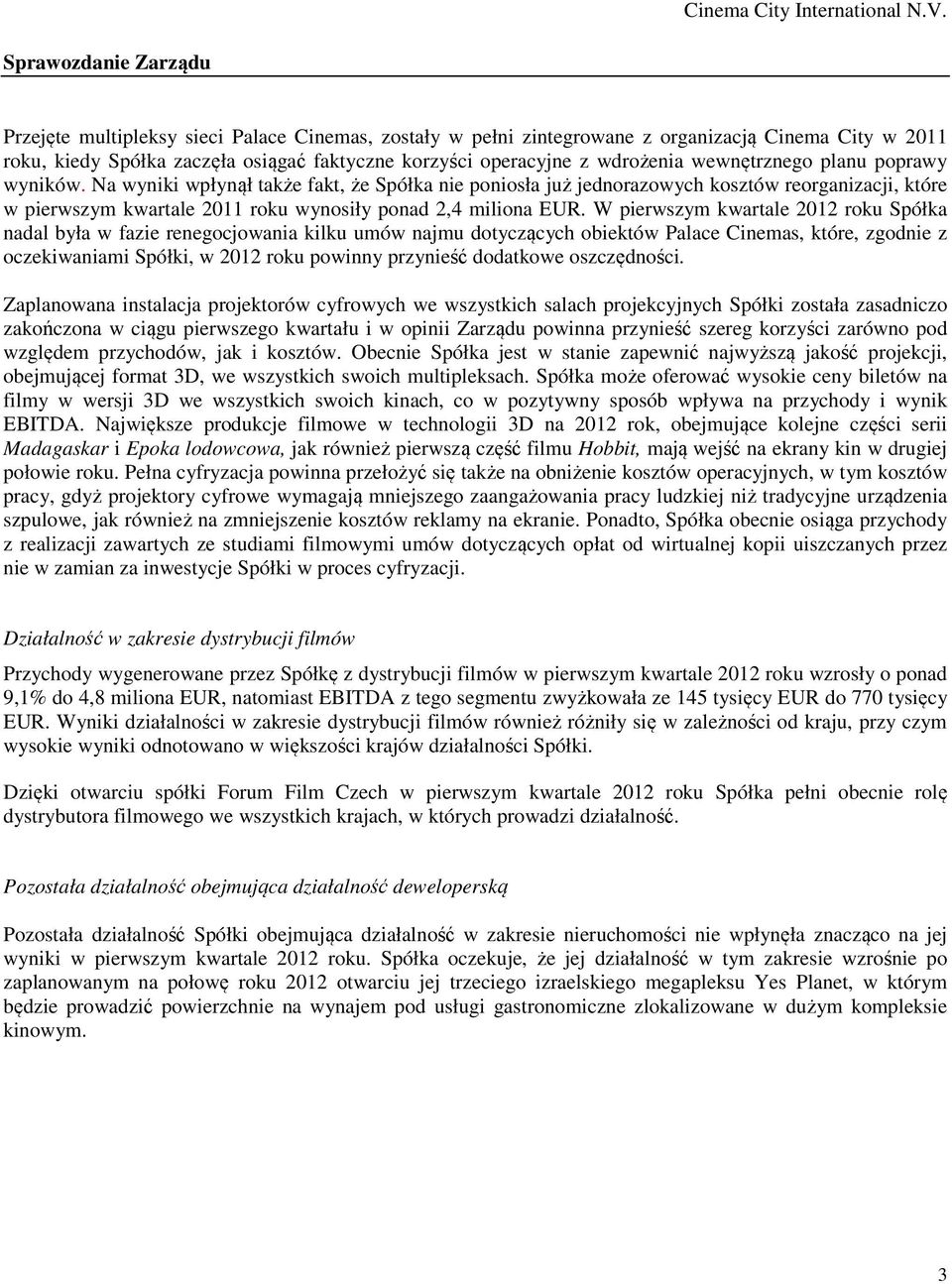 Na wyniki wpłynął także fakt, że Spółka nie poniosła już jednorazowych kosztów reorganizacji, które w pierwszym kwartale 2011 roku wynosiły ponad 2,4 miliona EUR.