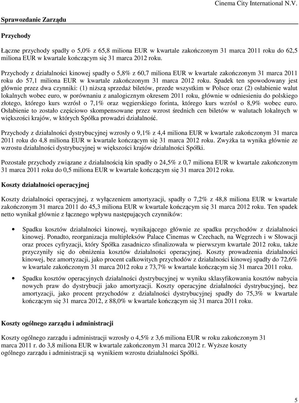 Spadek ten spowodowany jest głównie przez dwa czynniki: (1) niższą sprzedaż biletów, przede wszystkim w Polsce oraz (2) osłabienie walut lokalnych wobec euro, w porównaniu z analogicznym okresem 2011